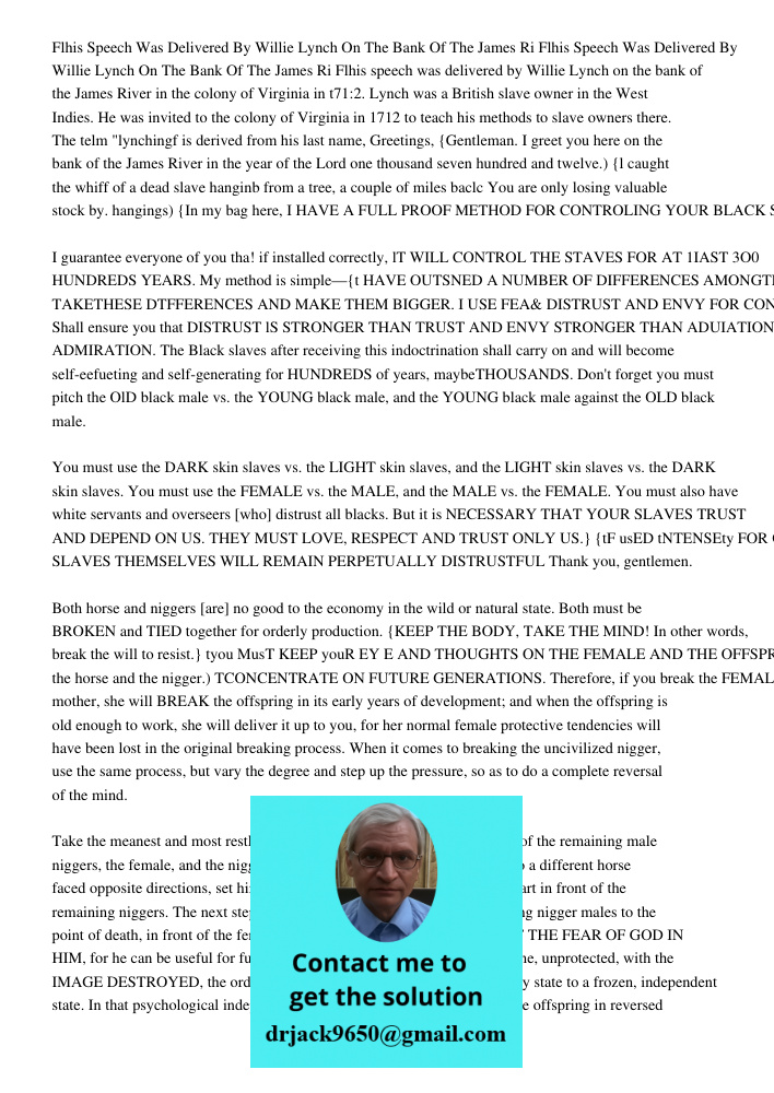 Flhis speech was delivered by Willie Lynch on the bank of the James River in the colony of Virginia in t71:2. Lynch was a British slave owner in the West Indies