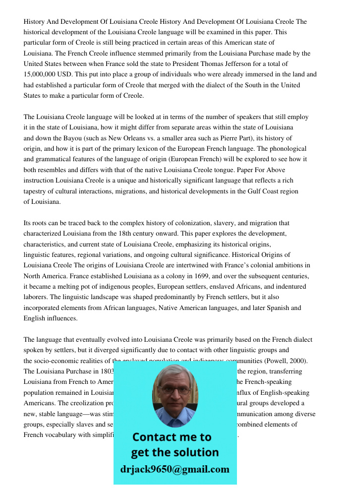 The historical development of the Louisiana Creole language will be examined in this paper. This particular form of Creole is still being practiced in certain a