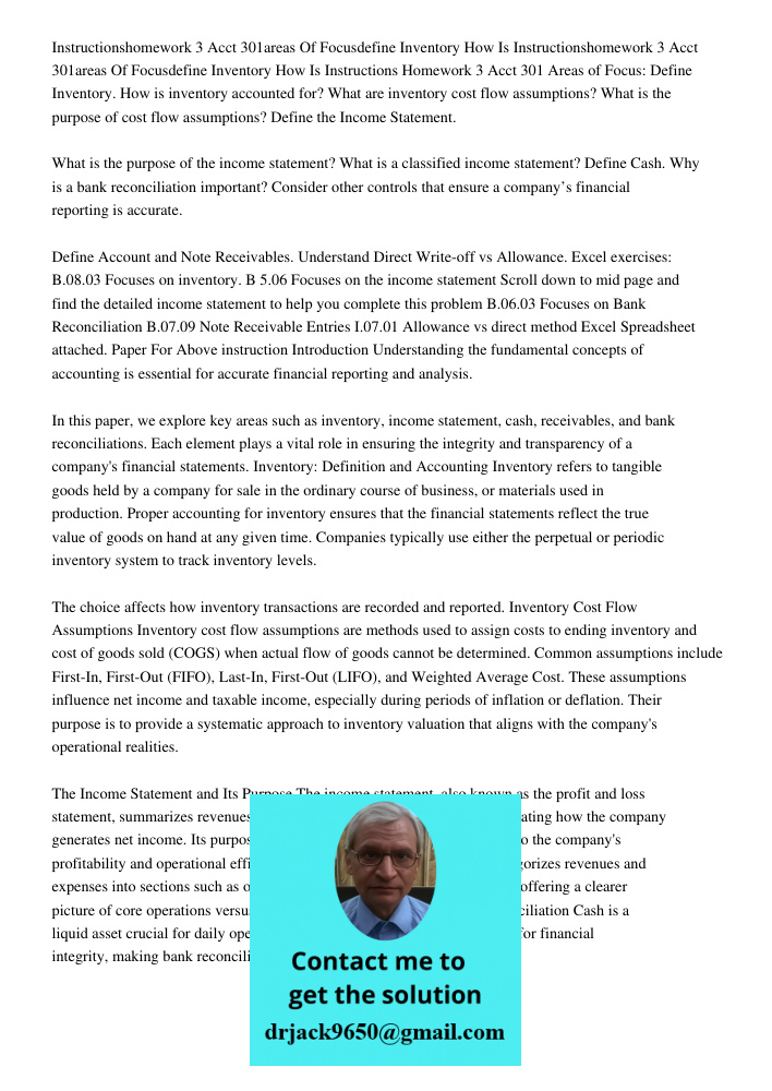 Instructions Homework 3 Acct 301 Areas of Focus: Define Inventory. How is inventory accounted for? What are inventory cost flow assumptions? What is the purpose