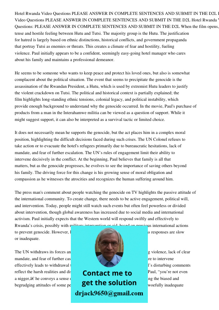 Hotel Rwanda Video Questions PLEASE ANSWER IN COMPLETE SENTENCES AND SUBMIT IN THE D2L When the film opens, there is a tense and hostile feeling between Hutu an
