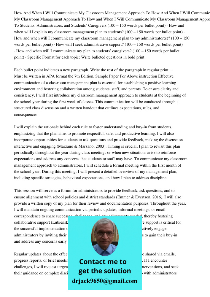 How and When I Will Communicate My Classroom Management Approach To Students, Administrators, and Students’ Caregivers (100 – 150 words per bullet point) · How 