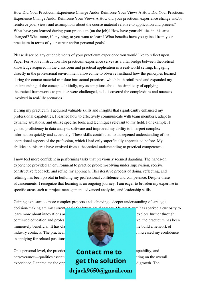 How did your practicum experience change and/or reinforce your views and assumptions about the course material relative to application and process? What have yo