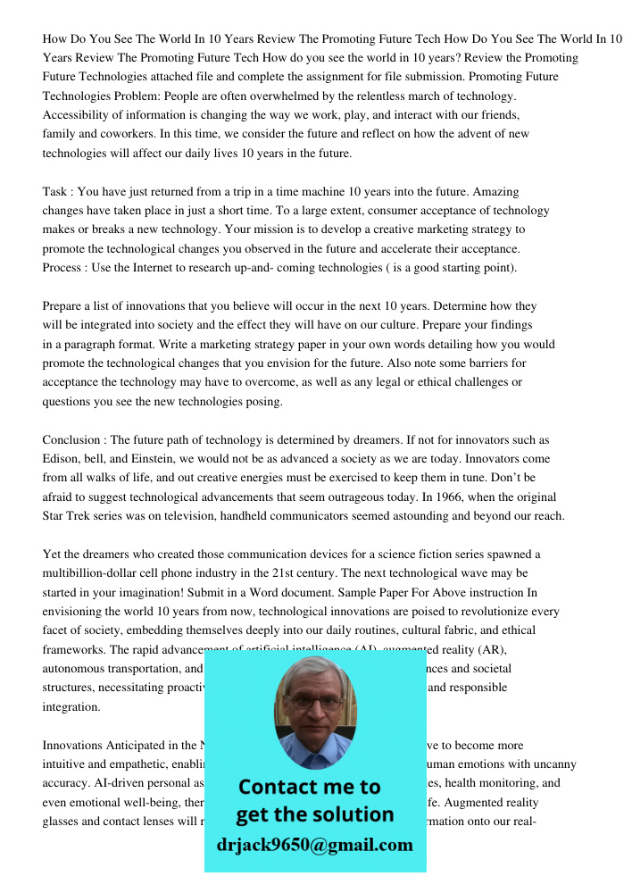 How do you see the world in 10 years? Review the Promoting Future Technologies attached file and complete the assignment for file submission. Promoting Future T