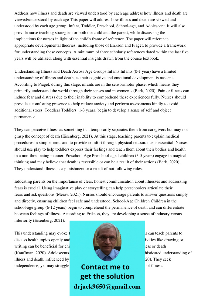 This paper will address how illness and death are viewed and understood by each age group: Infant, Toddler, Preschool, School-age, and Adolescent. It will also 