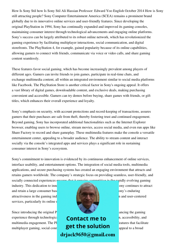 Ali Hassian Professor: Edward Yoo English October 2014 How is Sony still attracting people? Sony Computer Entertainment America (SCEA) remains a prominent brand