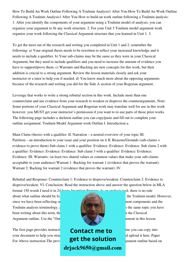 How to build an work outline following a Toulmin analysis: 1. After you identify the components of your argument using a Toulmin model of analysis, you can orga