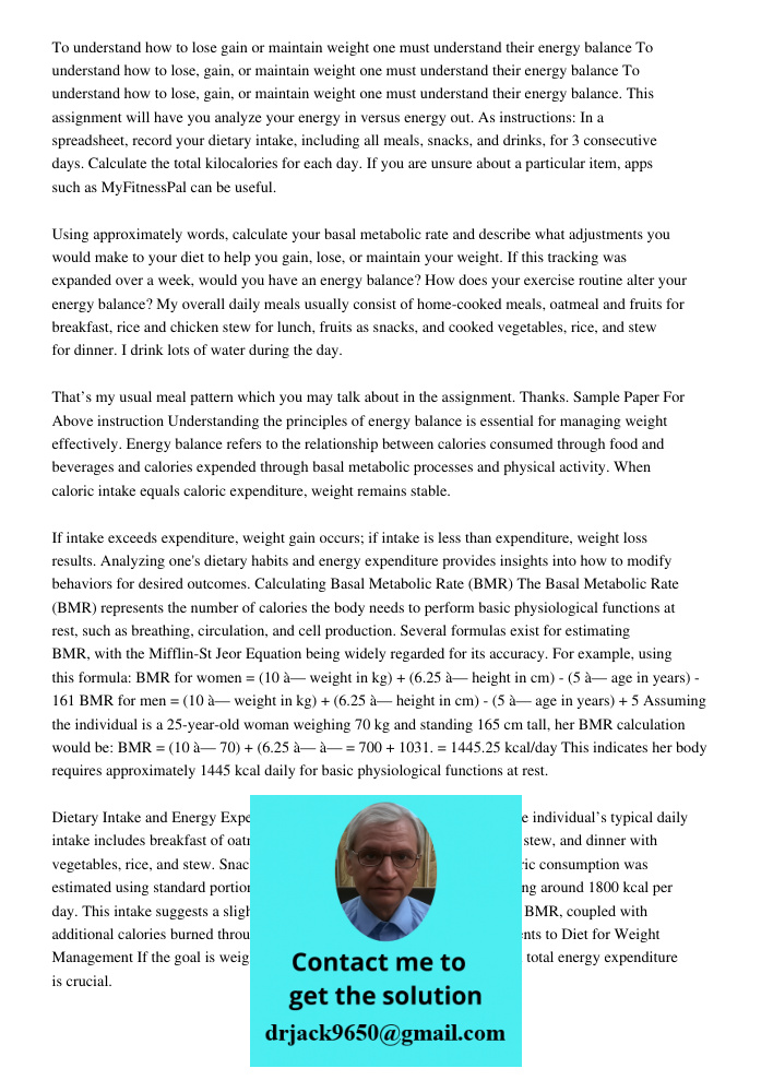 To understand how to lose, gain, or maintain weight one must understand their energy balance. This assignment will have you analyze your energy in versus energy