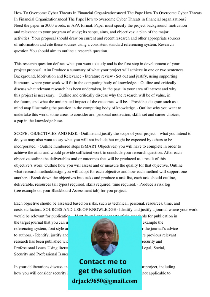 How to overcome Cyber Threats in financial organizations? Need the paper in 3000 words, in APA format. Paper must specify the project background, motivation and
