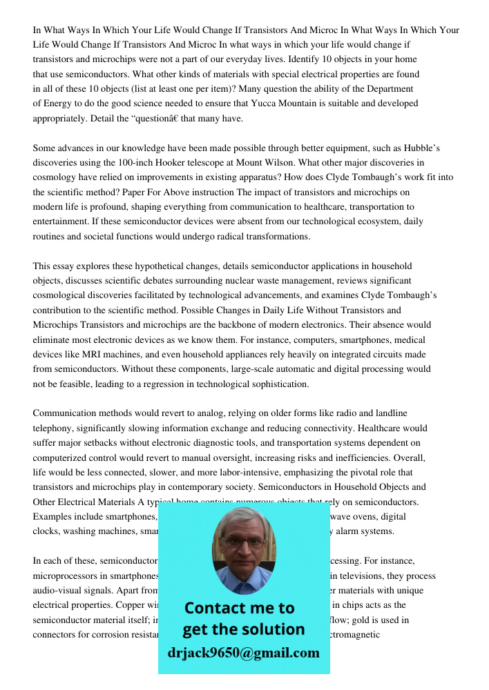 In what ways in which your life would change if transistors and microchips were not a part of our everyday lives. Identify 10 objects in your home that use semi