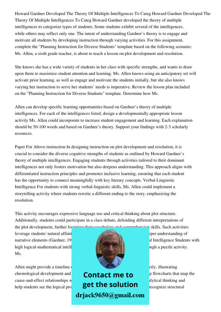 Howard Gardner developed the theory of multiple intelligences to categorize types of students. Some students exhibit several of the intelligences, while others 