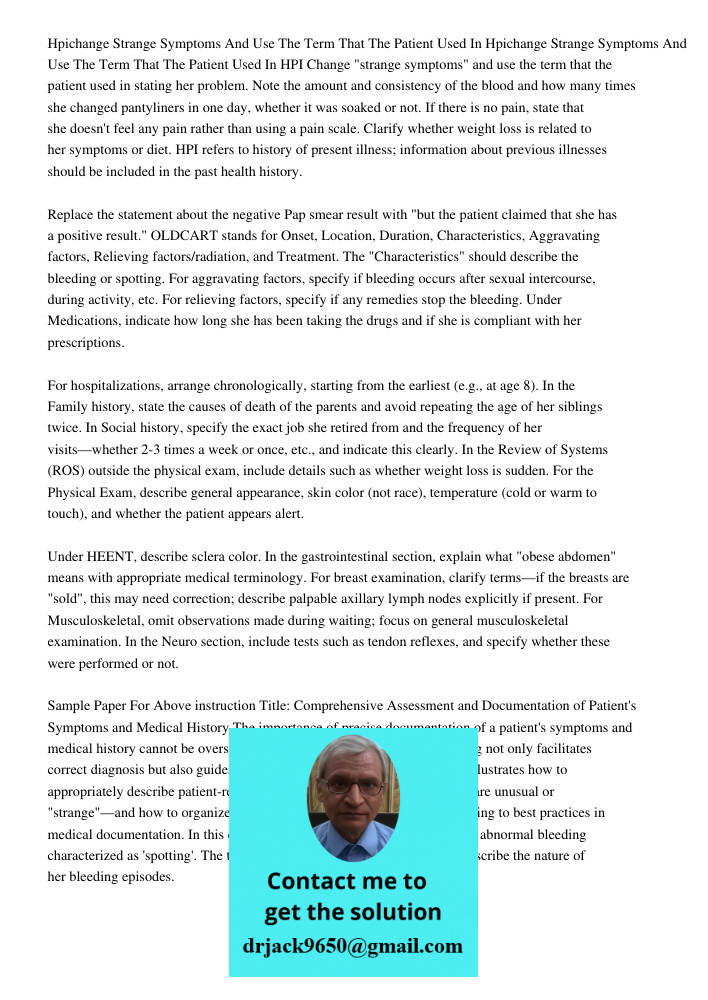 HPI Change "strange symptoms" and use the term that the patient used in stating her problem. Note the amount and consistency of the blood and how many times she