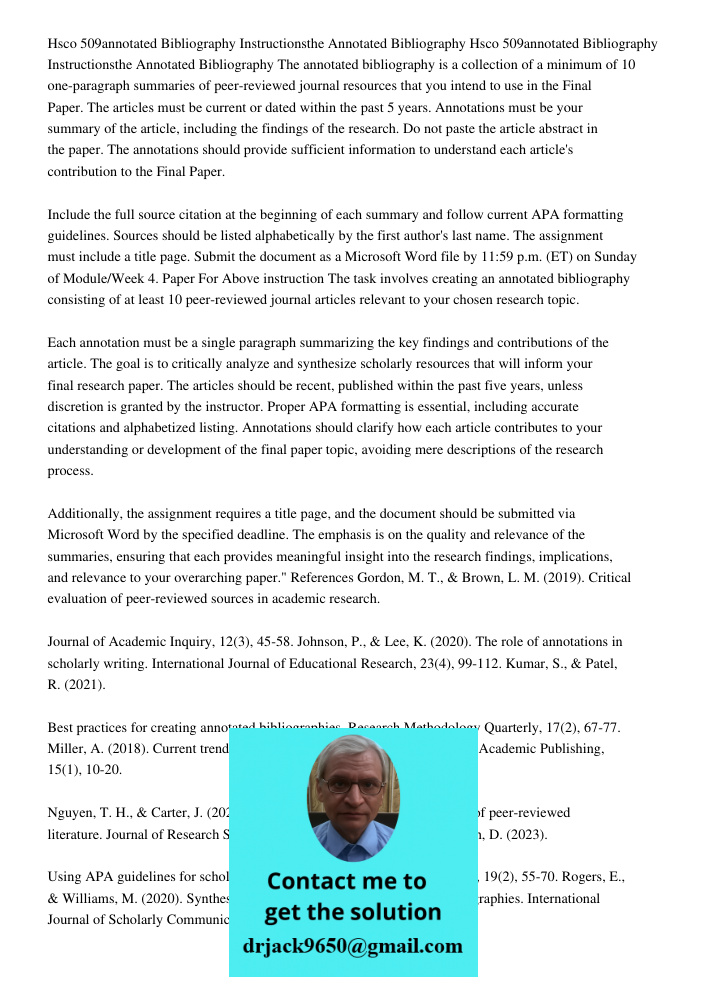 The annotated bibliography is a collection of a minimum of 10 one-paragraph summaries of peer-reviewed journal resources that you intend to use in the Final Pap
