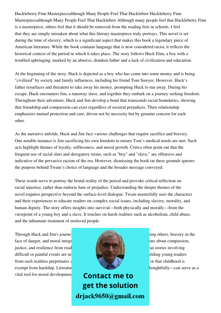 Although many people feel that Huckleberry Finn is a masterpiece, others feel that it should be removed from the reading lists in schools. I feel that they are 