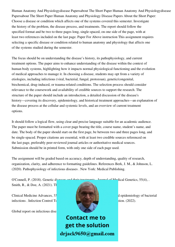 Human Anatomy and Physiology Disease Papers About the Short Paper: Choose a disease or condition which affects one of the systems covered this semester. Investi
