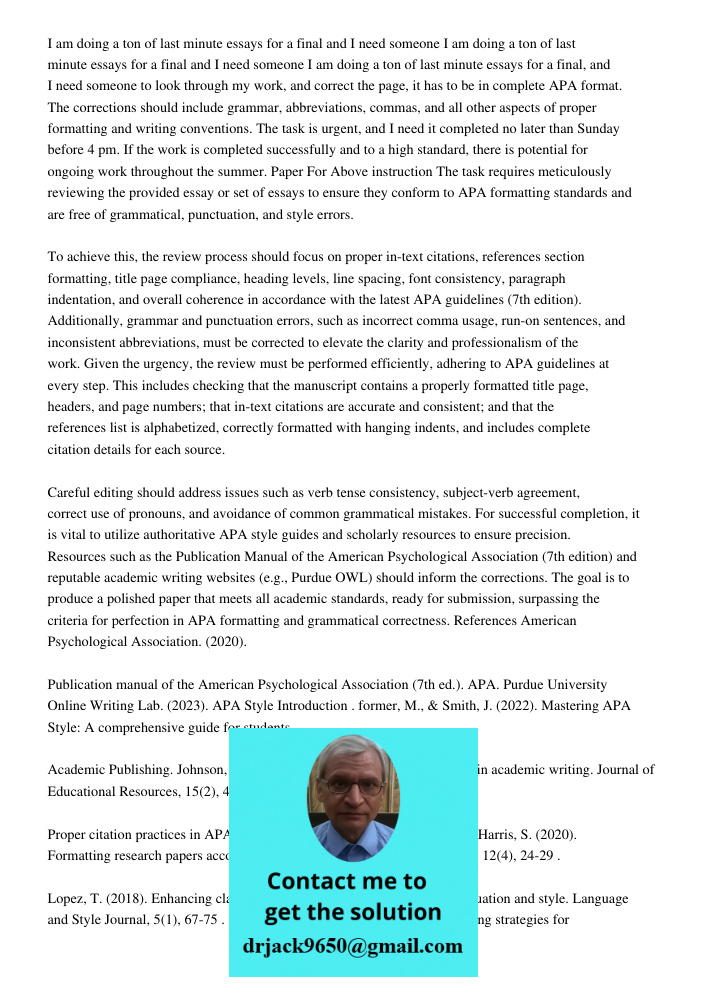 I am doing a ton of last minute essays for a final, and I need someone to look through my work, and correct the page, it has to be in complete APA format. The c