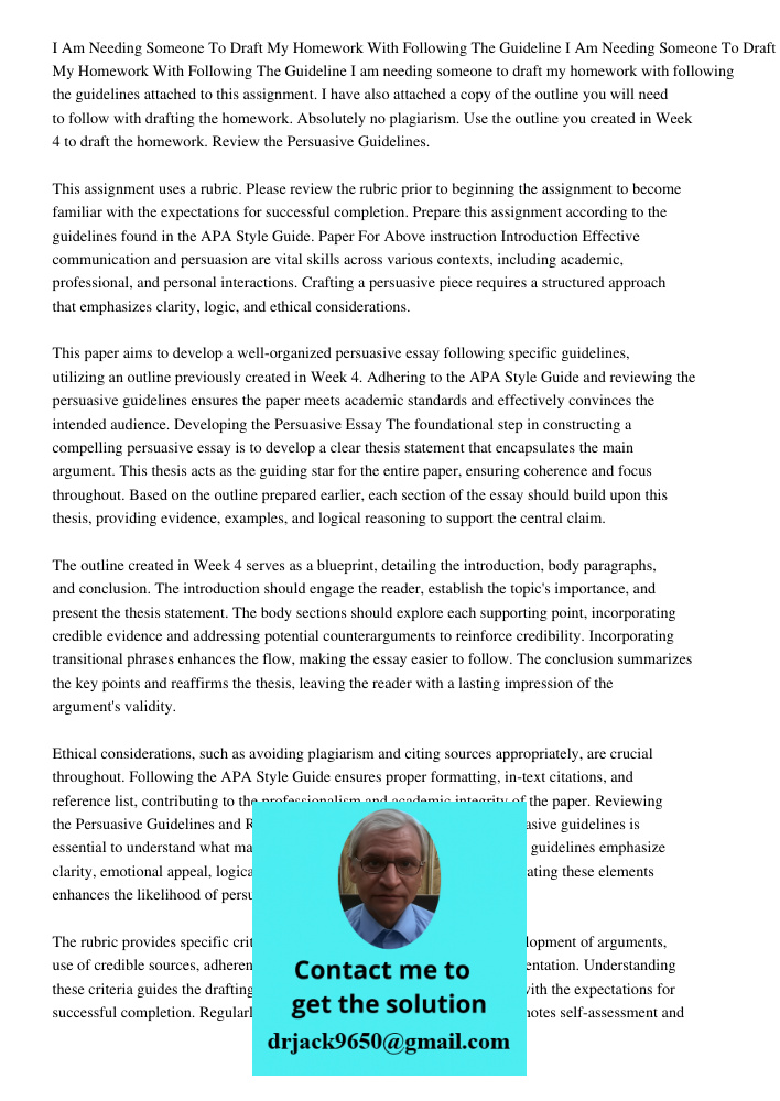 I am needing someone to draft my homework with following the guidelines attached to this assignment. I have also attached a copy of the outline you will need to