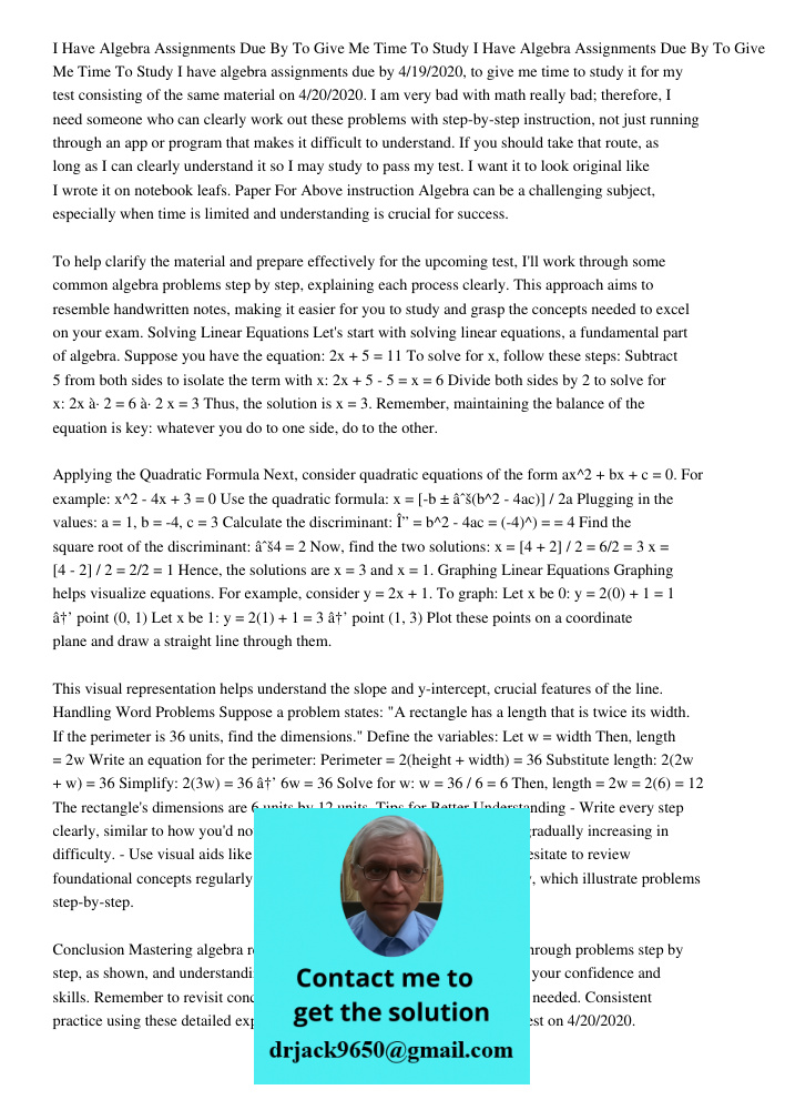 I have algebra assignments due by 4/19/2020, to give me time to study it for my test consisting of the same material on 4/20/2020. I am very bad with math reall