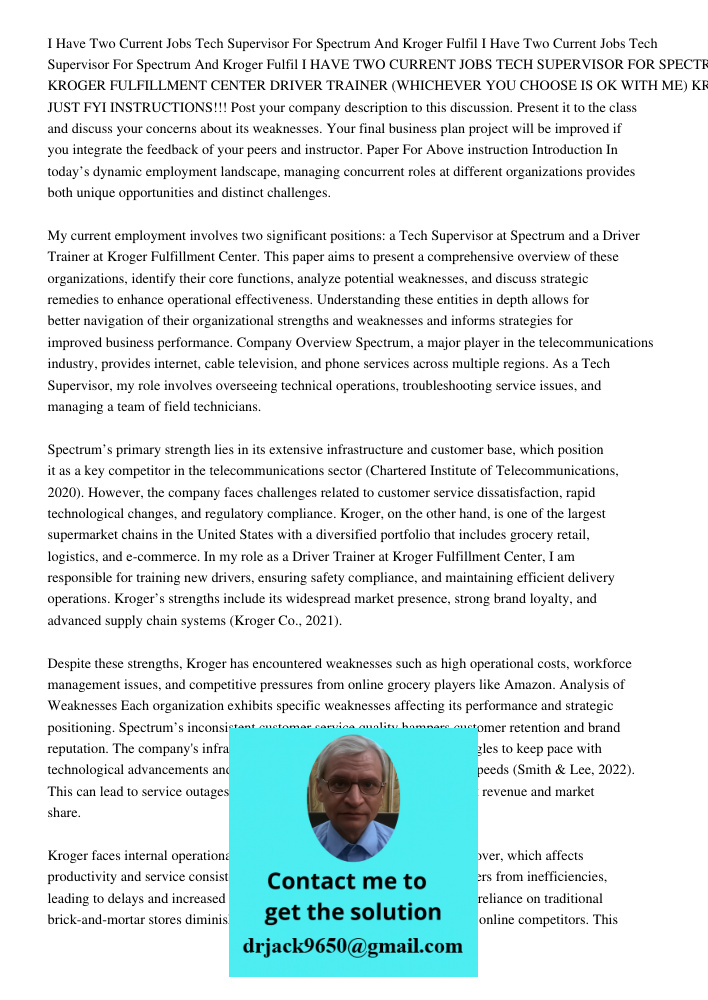 I HAVE TWO CURRENT JOBS TECH SUPERVISOR FOR SPECTRUM AND KROGER FULFILLMENT CENTER DRIVER TRAINER (WHICHEVER YOU CHOOSE IS OK WITH ME) KROGER IS USED MOSTLY JUS