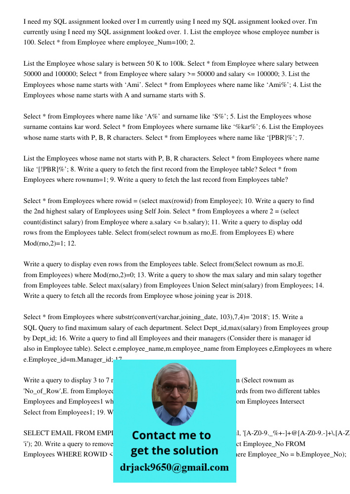 I need my SQL assignment looked over. 1. List the employee whose employee number is 100. Select * from Employee where employee_Num=100; 2. List the Employee who