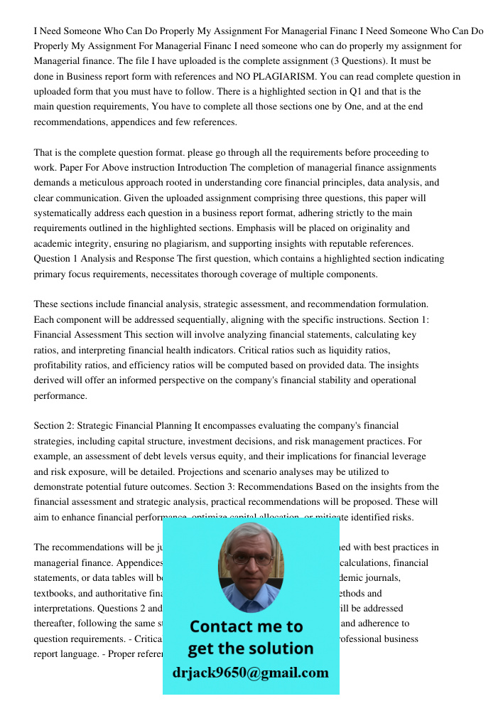 I need someone who can do properly my assignment for Managerial finance. The file I have uploaded is the complete assignment (3 Questions). It must be done in B