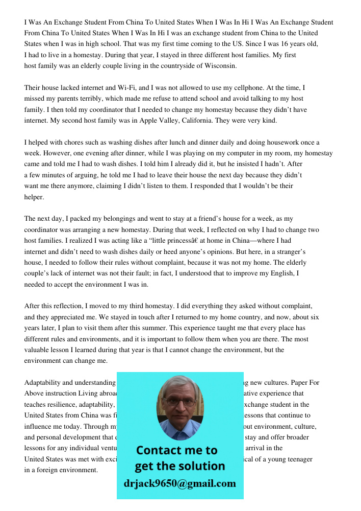 I was an exchange student from China to the United States when I was in high school. That was my first time coming to the US. Since I was 16 years old, I had to