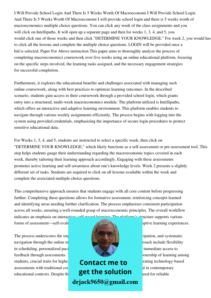 I will provide school login and there is 5 weeks worth of macroeconomics multiple choice questions. You can click any week of the class assignments and you will