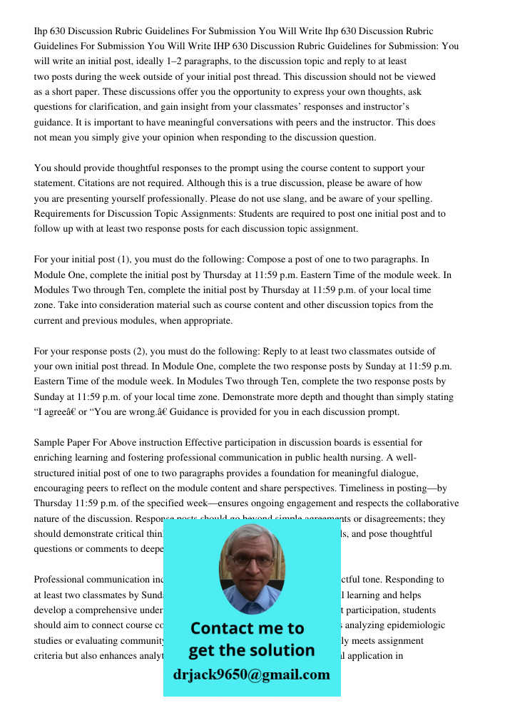 IHP 630 Discussion Rubric Guidelines for Submission: You will write an initial post, ideally 1–2 paragraphs, to the discussion topic and reply to at least two p