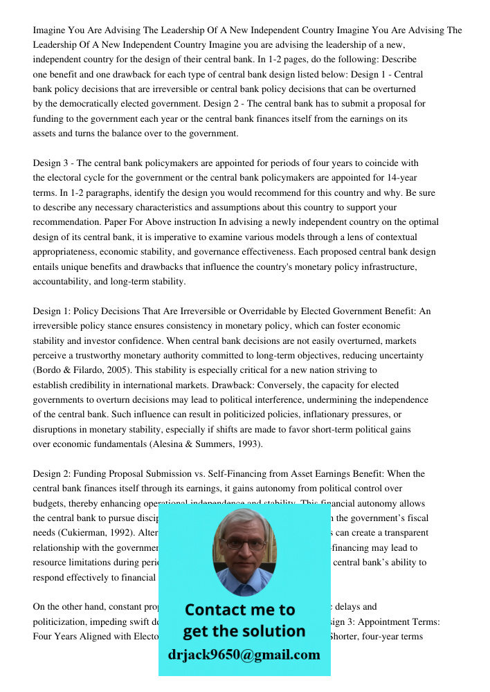 Imagine you are advising the leadership of a new, independent country for the design of their central bank. In 1-2 pages, do the following: Describe one benefit