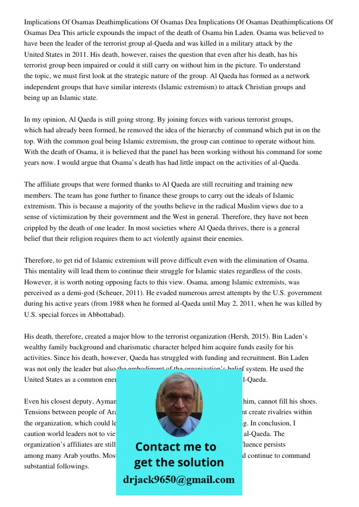 This article expounds the impact of the death of Osama bin Laden. Osama was believed to have been the leader of the terrorist group al-Qaeda and was killed in a