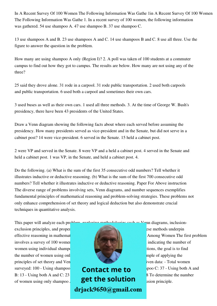 1. In a recent survey of 100 women, the following information was gathered. 54 use shampoo A. 47 use shampoo B. 37 use shampoo C. 13 use shampoos A and B. 23 us