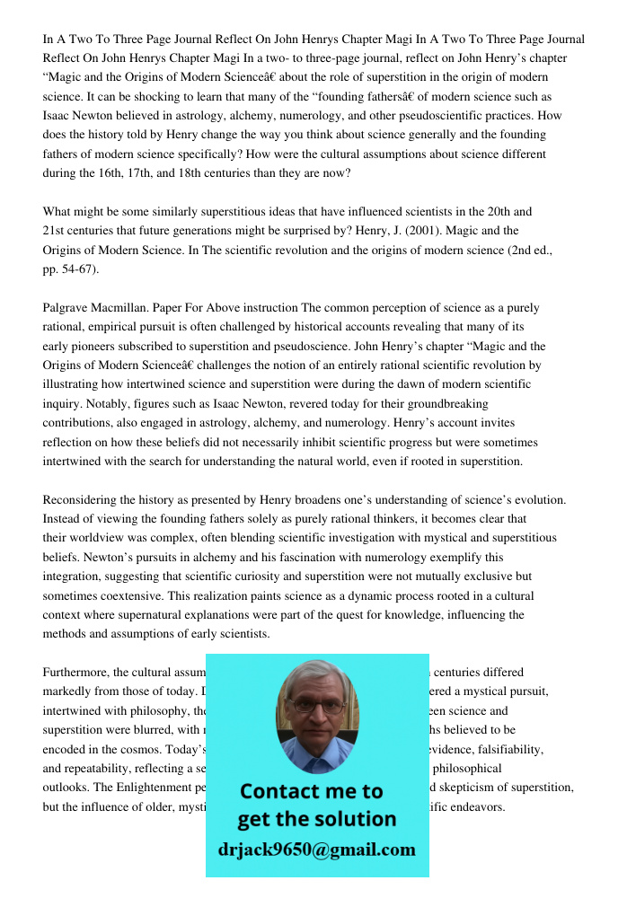 In a two- to three-page journal, reflect on John Henry’s chapter “Magic and the Origins of Modern Science” about the role of superstition in the origin of moder