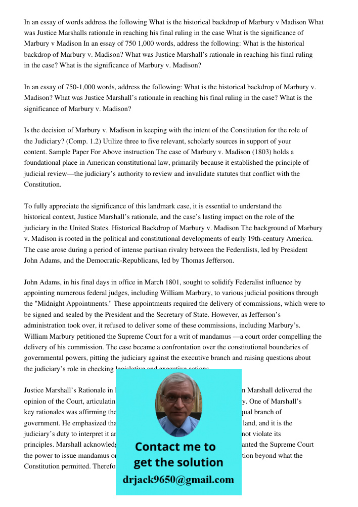 In an essay of 750-1,000 words, address the following: What is the historical backdrop of Marbury v. Madison? What was Justice Marshall’s rationale in reaching 