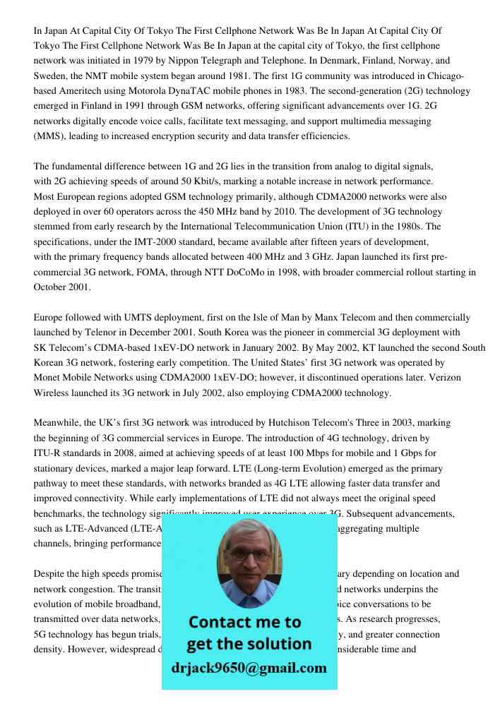 In Japan at the capital city of Tokyo, the first cellphone network was initiated in 1979 by Nippon Telegraph and Telephone. In Denmark, Finland, Norway, and Swe