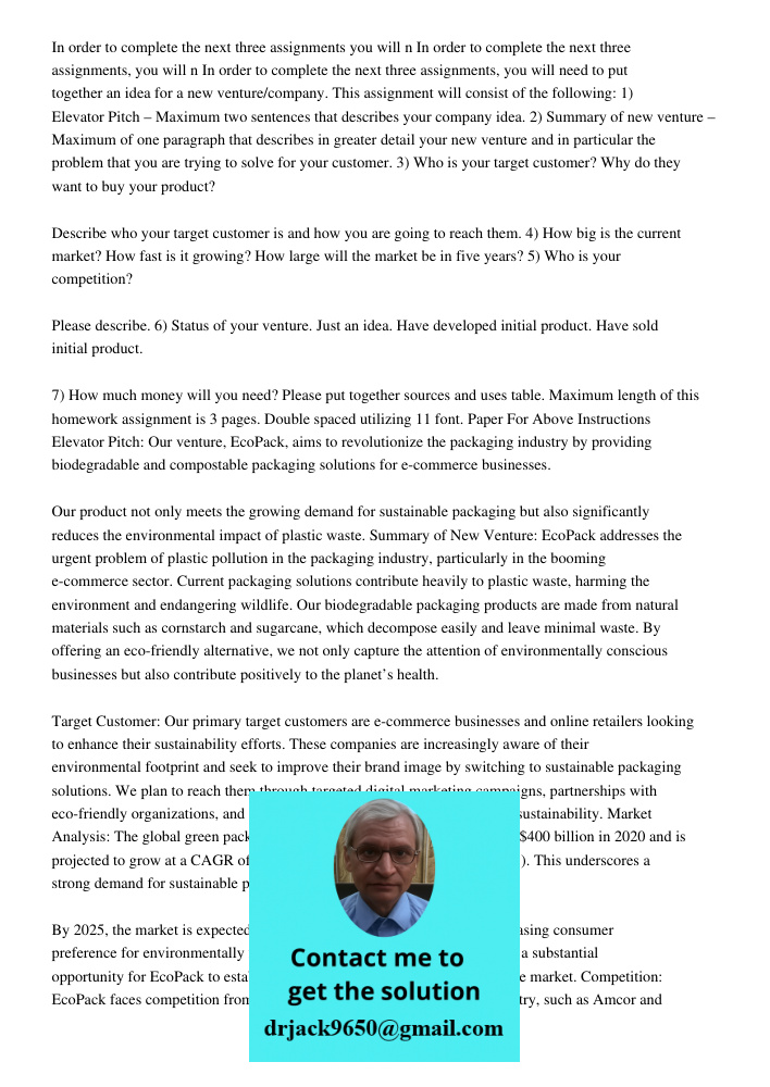 In order to complete the next three assignments, you will need to put together an idea for a new venture/company. This assignment will consist of the following: