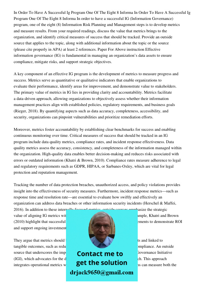 In order to have a successful IG (Information Governance) program, one of the eight (8) Information Risk Planning and Management steps is to develop metrics and