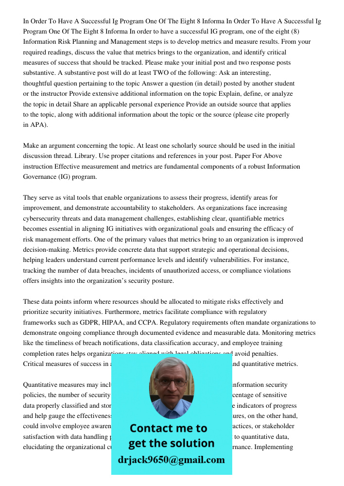 In order to have a successful IG program, one of the eight (8) Information Risk Planning and Management steps is to develop metrics and measure results. From yo