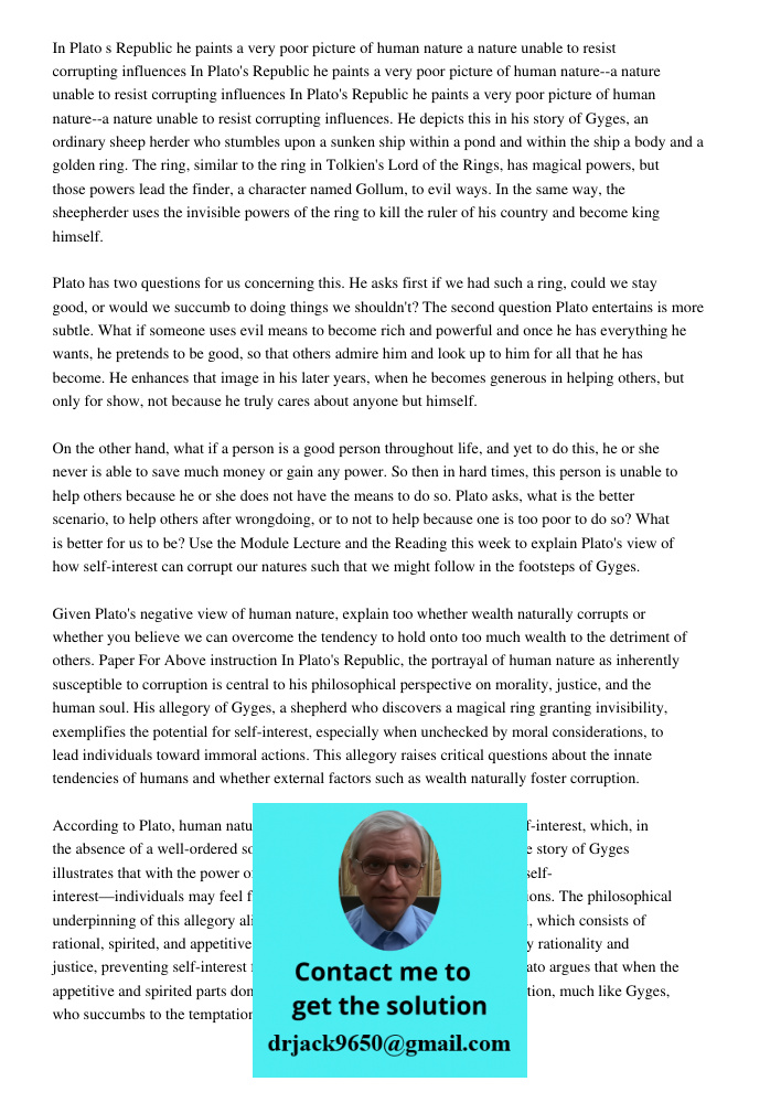 In Plato's Republic he paints a very poor picture of human nature--a nature unable to resist corrupting influences. He depicts this in his story of Gyges, an or