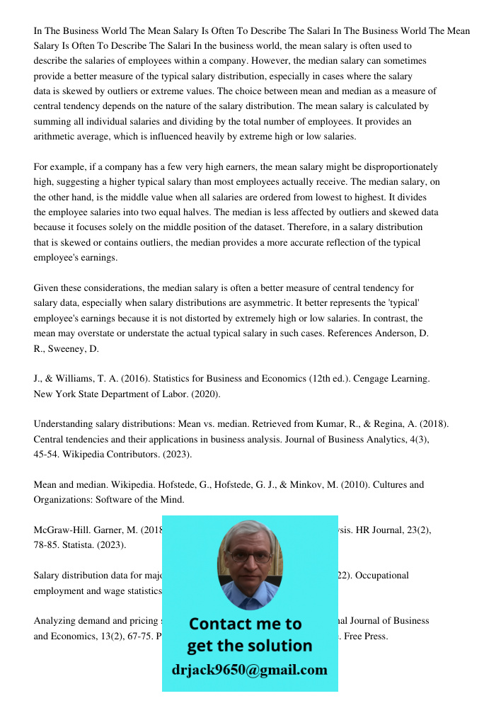 In the business world, the mean salary is often used to describe the salaries of employees within a company. However, the median salary can sometimes provide a 