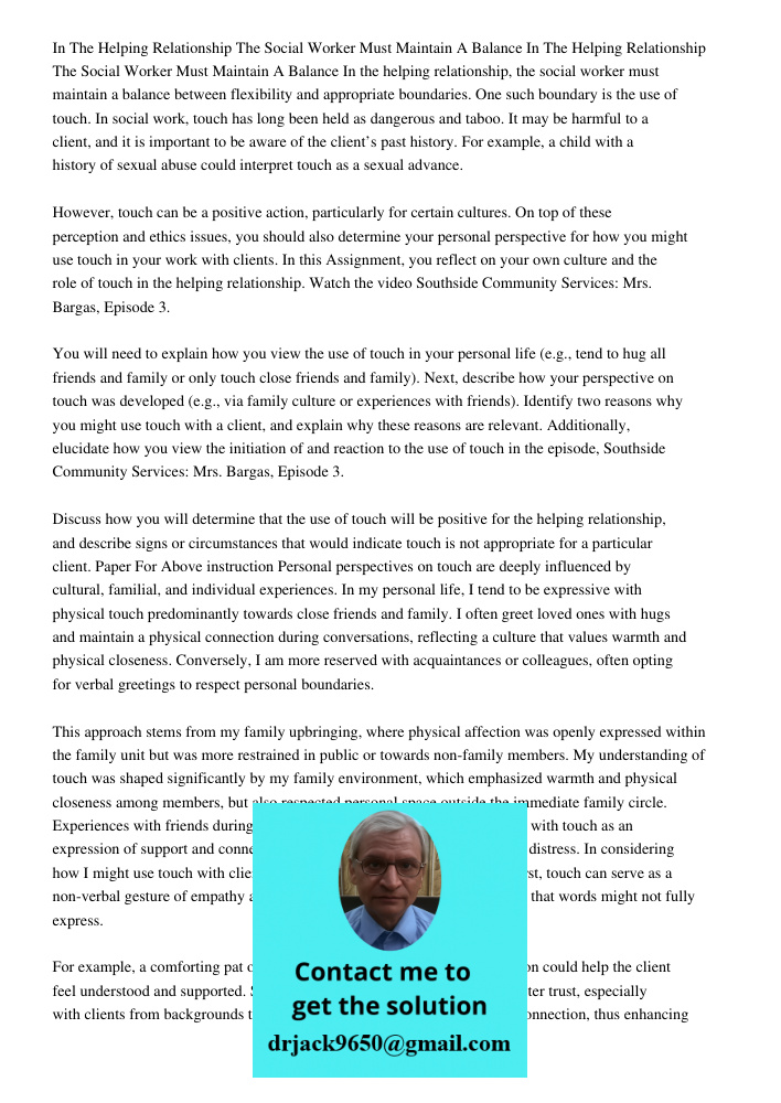 In the helping relationship, the social worker must maintain a balance between flexibility and appropriate boundaries. One such boundary is the use of touch. In