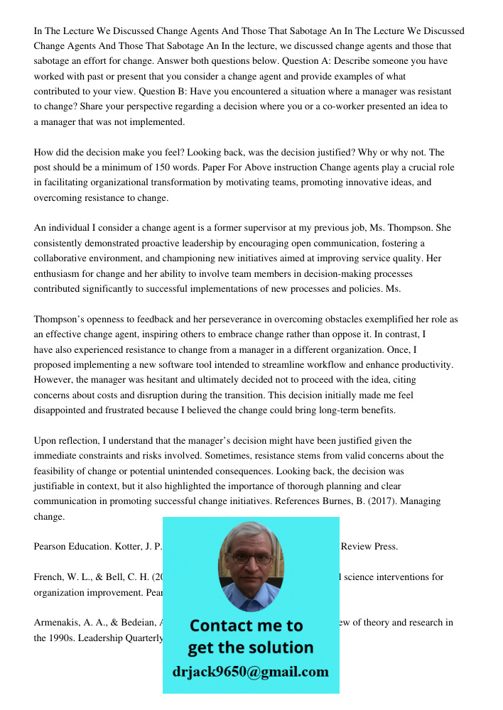 In the lecture, we discussed change agents and those that sabotage an effort for change. Answer both questions below. Question A: Describe someone you have work