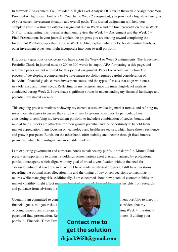 In the Week 2 assignment, you provided a high-level analysis of your current investment situation and overall goals. This journal assignment will help you compl