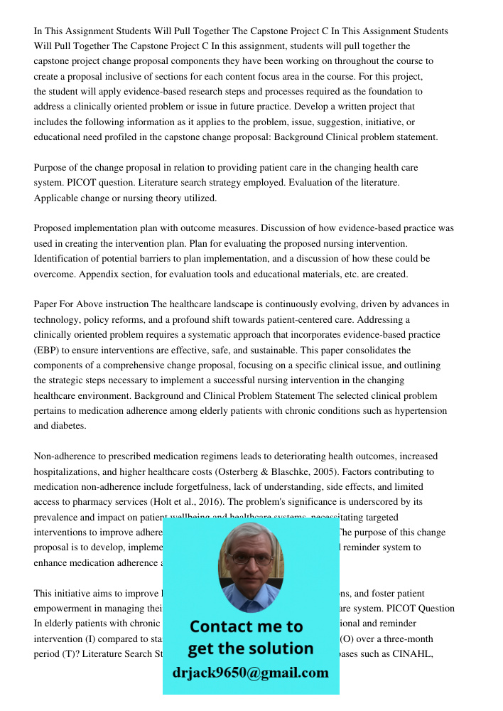 In this assignment, students will pull together the capstone project change proposal components they have been working on throughout the course to create a prop