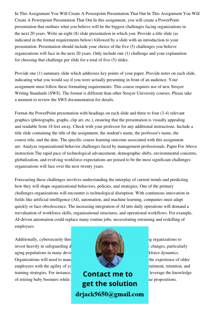 In this assignment, you will create a PowerPoint presentation that outlines what you believe will be the biggest challenges facing organizations in the next 20 