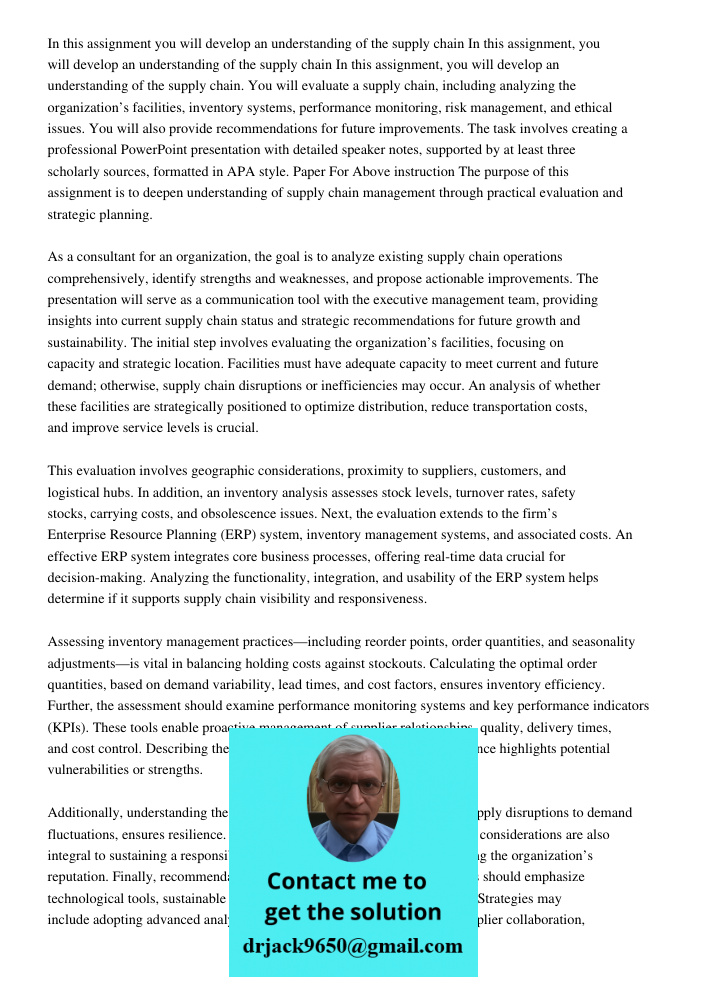 In this assignment, you will develop an understanding of the supply chain. You will evaluate a supply chain, including analyzing the organization’s facilities, 