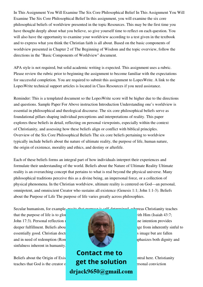 In this assignment, you will examine the six core philosophical beliefs of worldview presented in the topic Resources. This may be the first time you have thoug