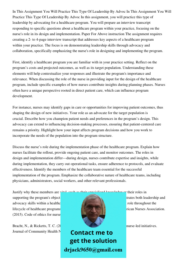 In this assignment, you will practice this type of leadership by advocating for a healthcare program. You will prepare an interview transcript responding to spe