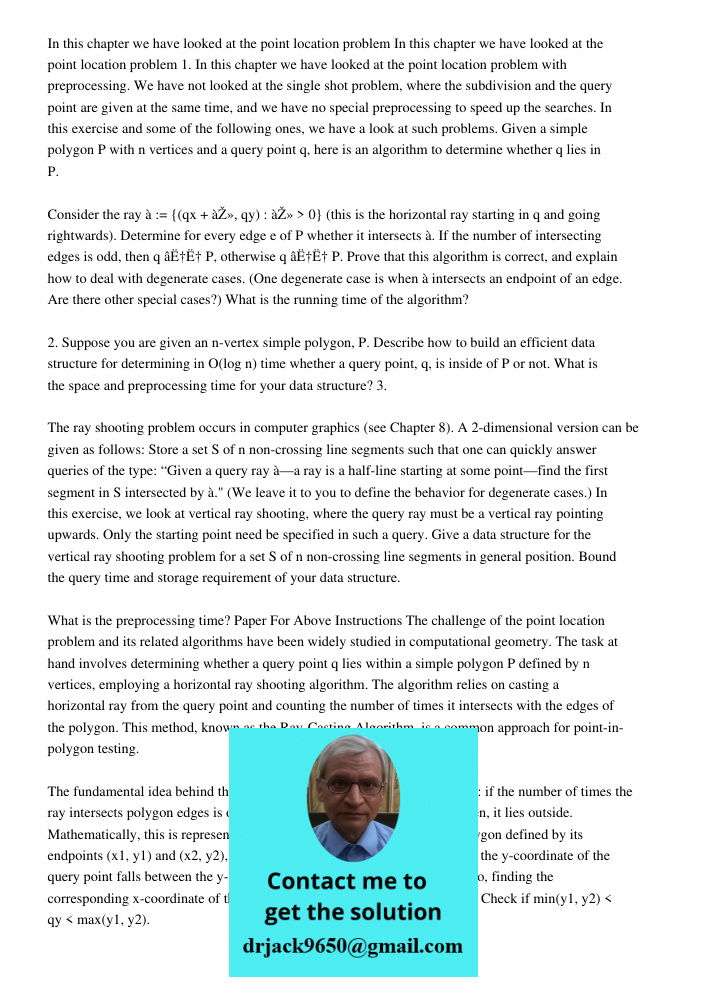 1. In this chapter we have looked at the point location problem with preprocessing. We have not looked at the single shot problem, where the subdivision and the