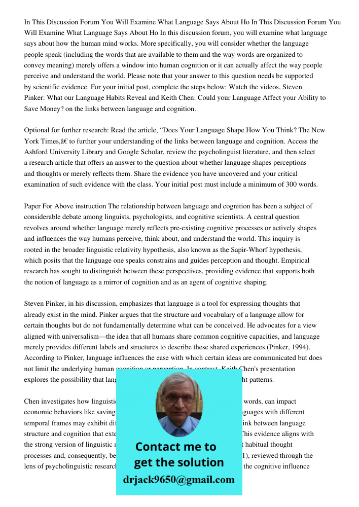 In this discussion forum, you will examine what language says about how the human mind works. More specifically, you will consider whether the language people s