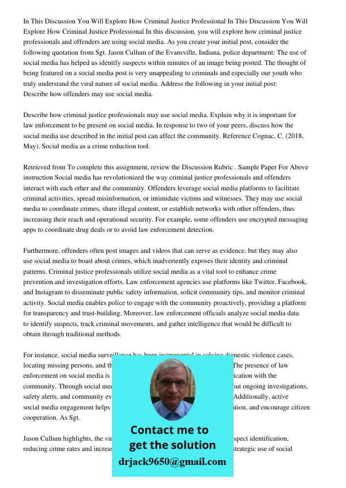 In this discussion, you will explore how criminal justice professionals and offenders are using social media. As you create your initial post, consider the foll