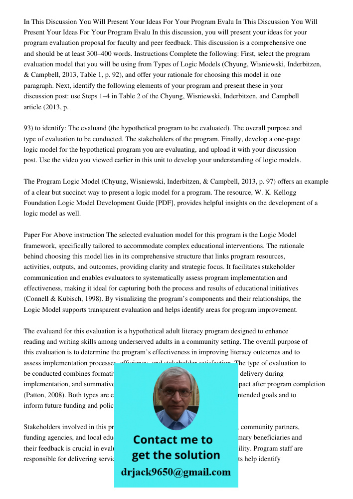 In this discussion, you will present your ideas for your program evaluation proposal for faculty and peer feedback. This discussion is a comprehensive one and s
